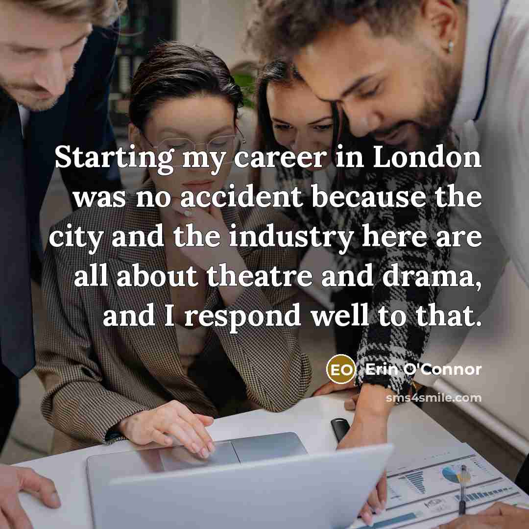 “Starting my career in London was no accident because the…” quote by Erin O'Connor