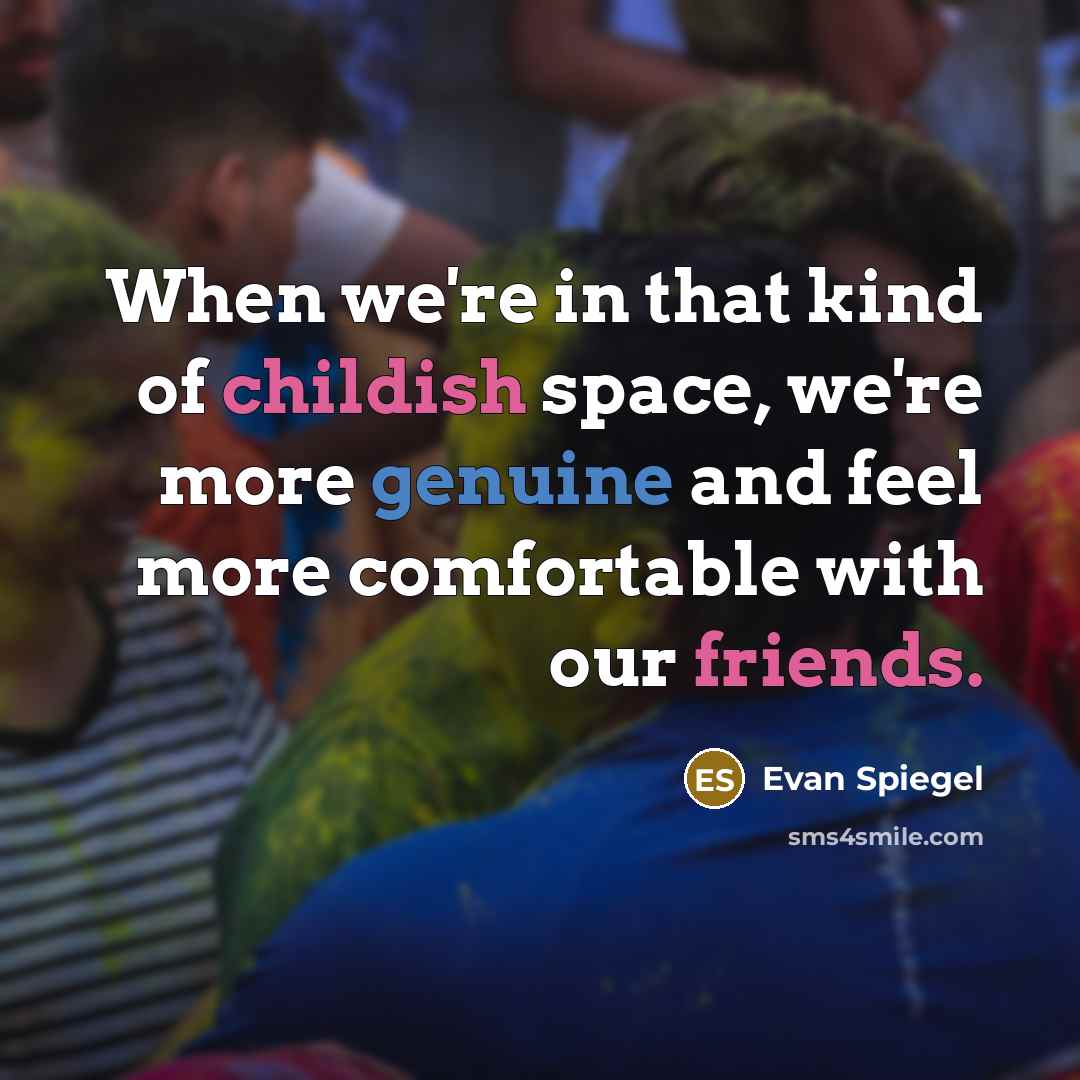 “When we're in that kind of childish space, we're more…” quote by Evan Spiegel