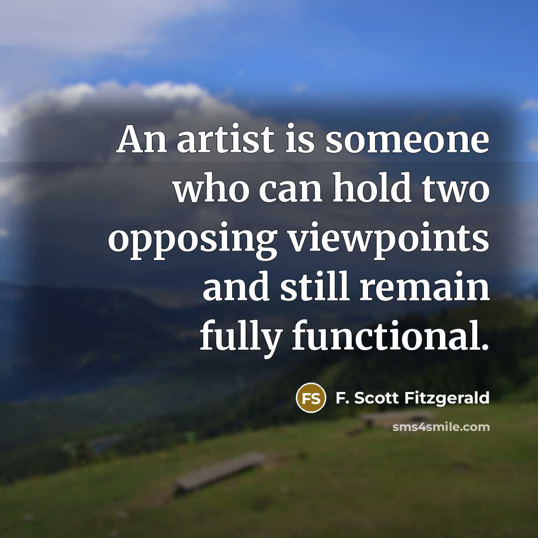 “An artist is someone who can hold two opposing viewpoints…” quote by F. Scott Fitzgerald