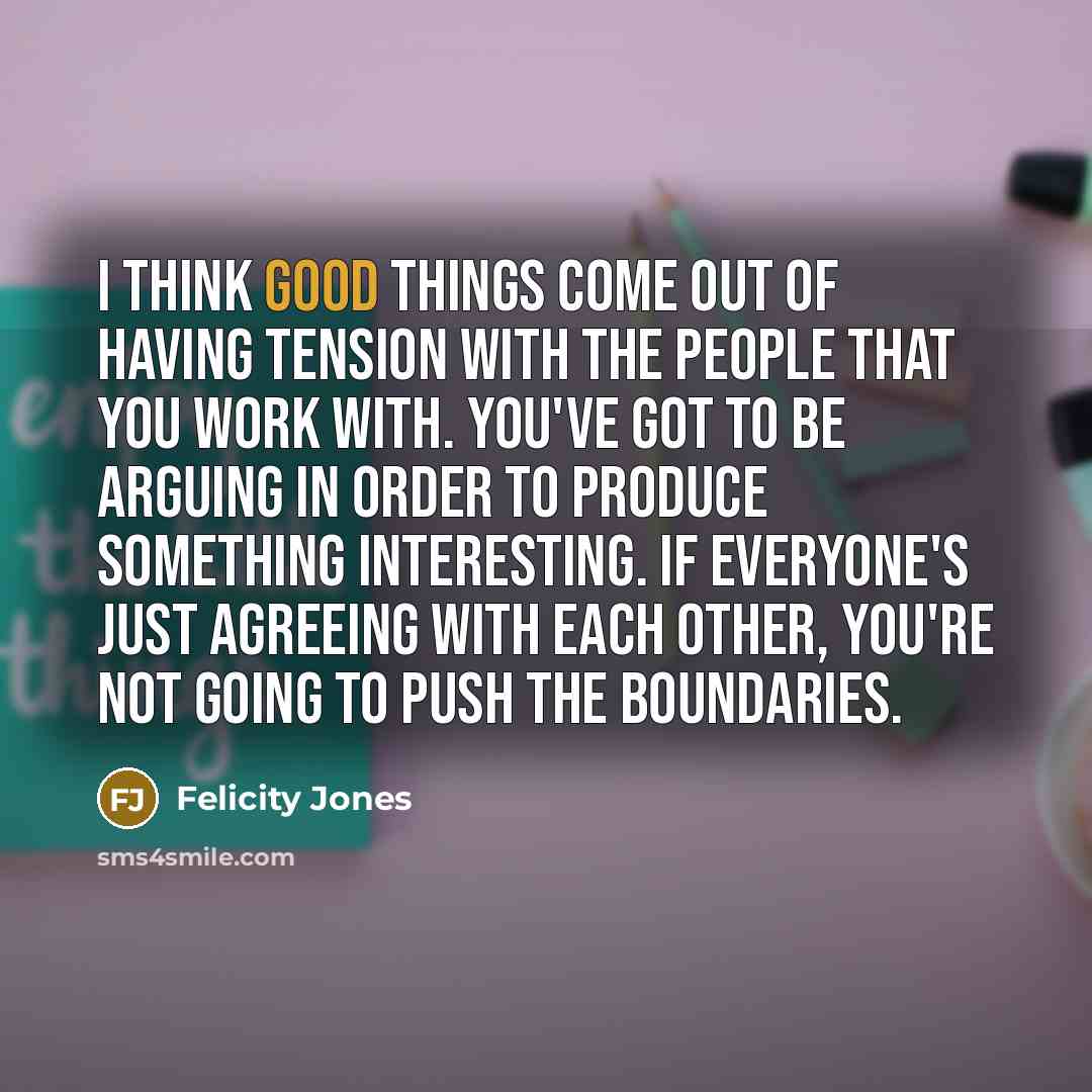 “I think good things come out of having tension with…” quote by Felicity Jones