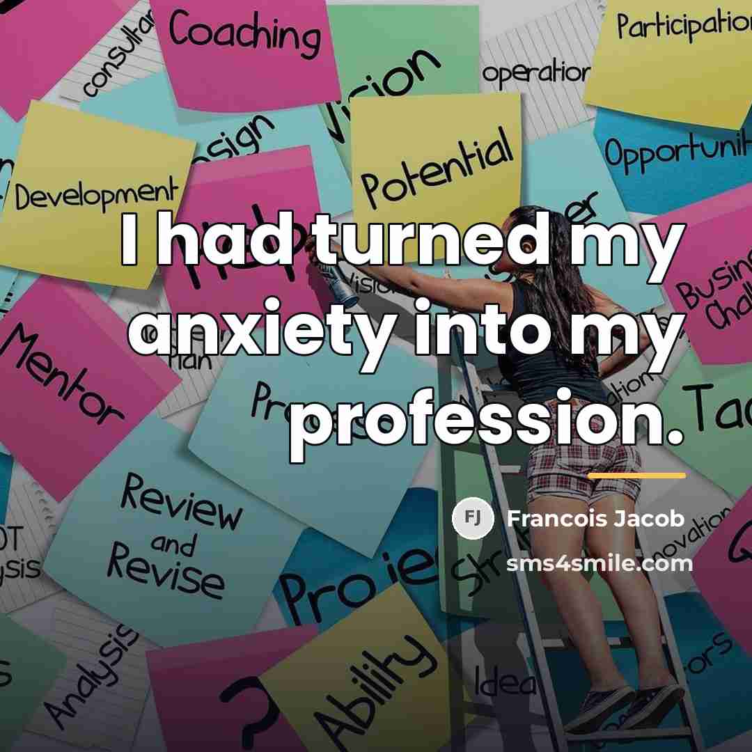 “I had turned my anxiety into my profession.…” quote by Francois Jacob