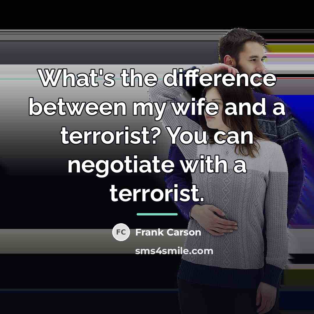 “What's the difference between my wife and a terrorist? You…” quote by Frank Carson
