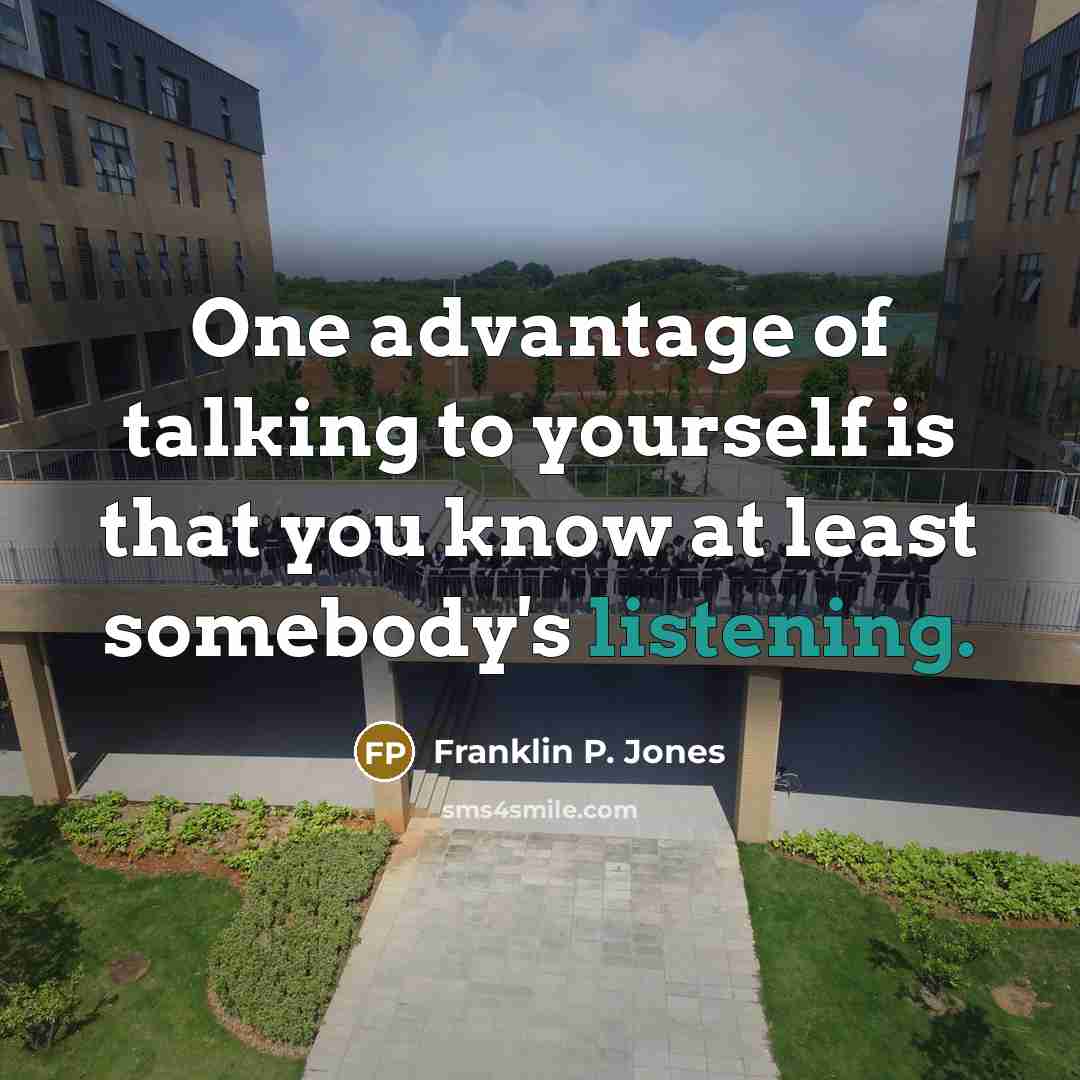“One advantage of talking to yourself is that you know…” quote by Franklin P. Jones
