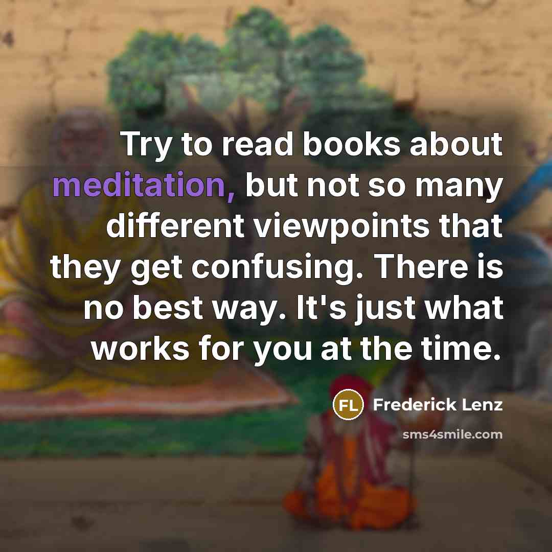 “Try to read books about meditation, but not so many…” quote by Frederick Lenz