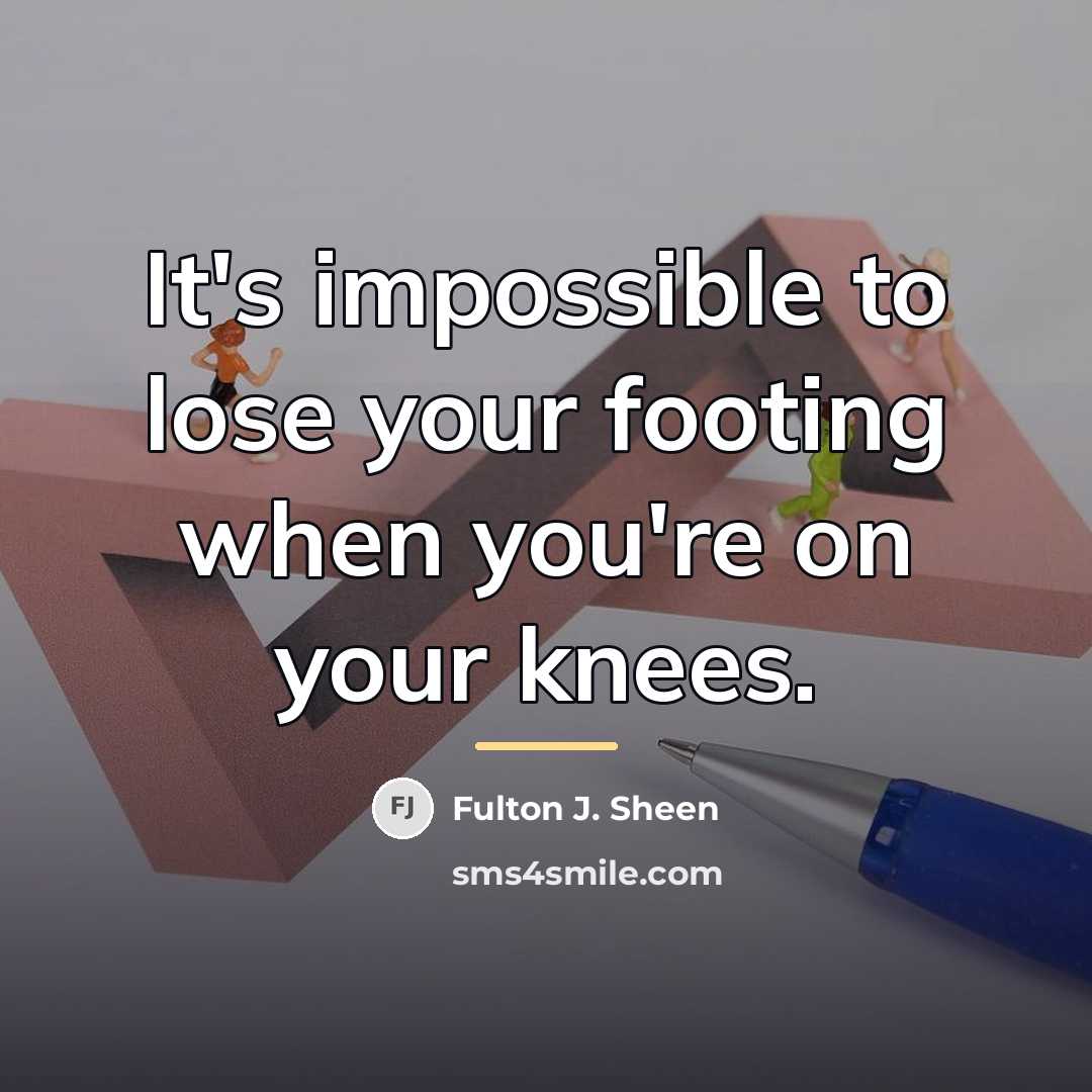“It's impossible to lose your footing when you're on your…” quote by Fulton J. Sheen