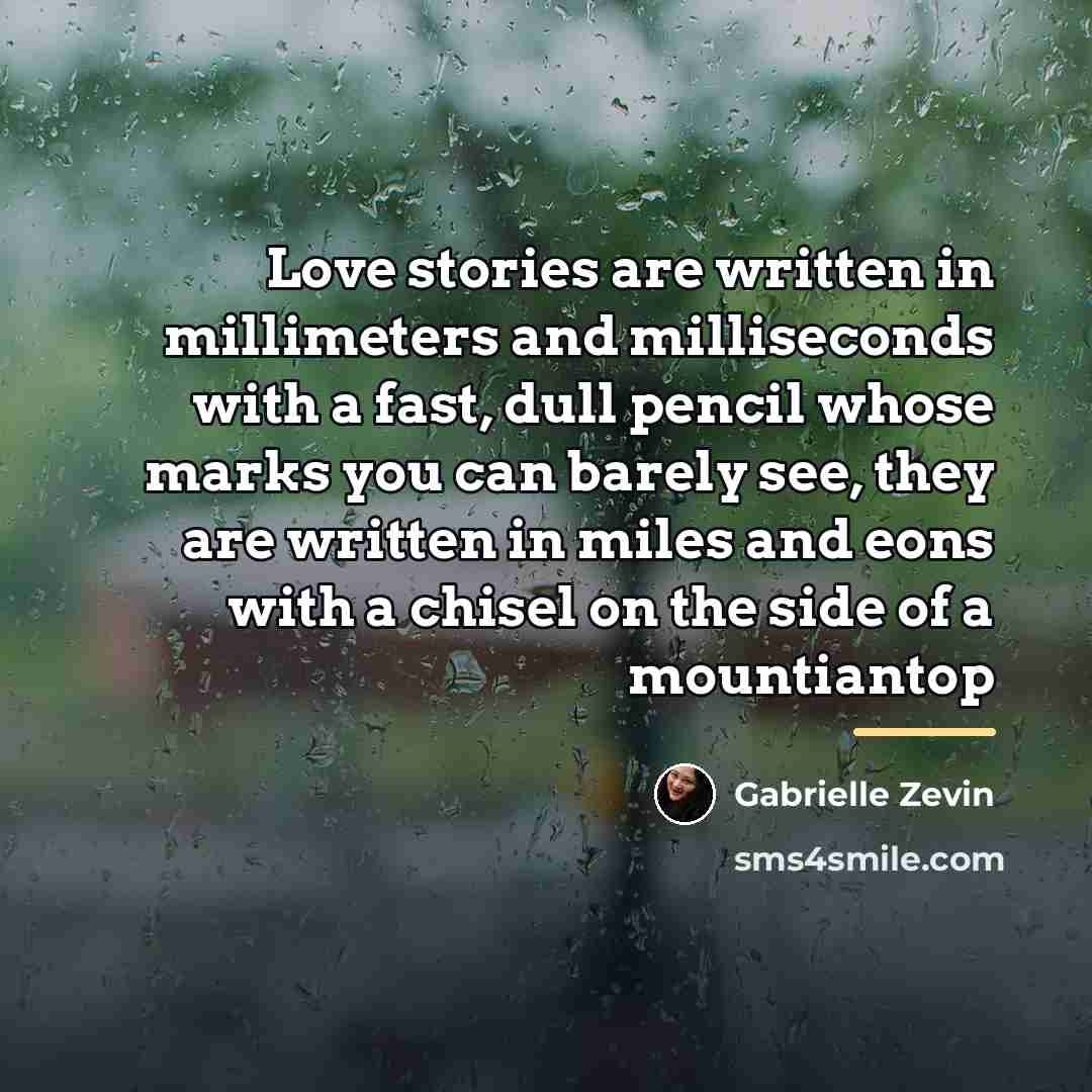 “Love stories are written in millimeters and milliseconds with a…” quote by Gabrielle Zevin