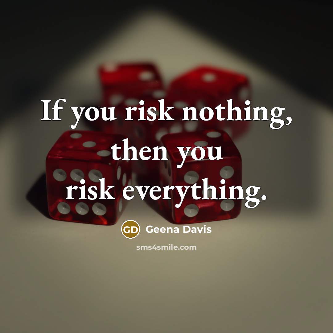 “If you risk nothing, then you risk everything.…” quote by Geena Davis
