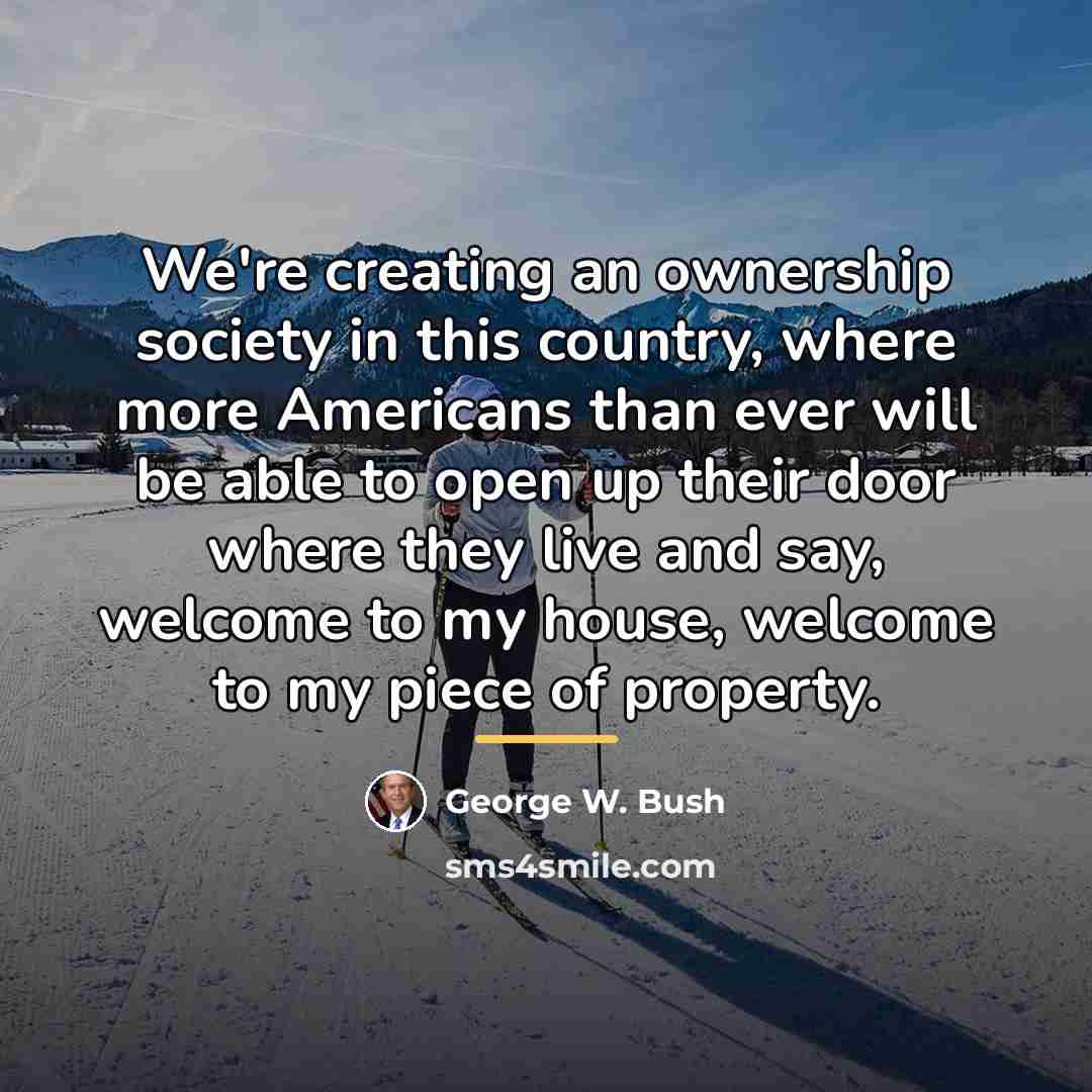 “We're creating an ownership society in this country, where more…” quote by George W. Bush