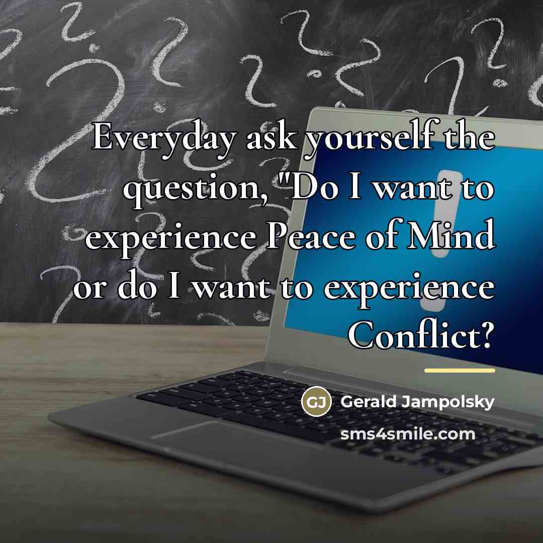 “Everyday ask yourself the question, "Do I want to experience…” quote by Gerald Jampolsky