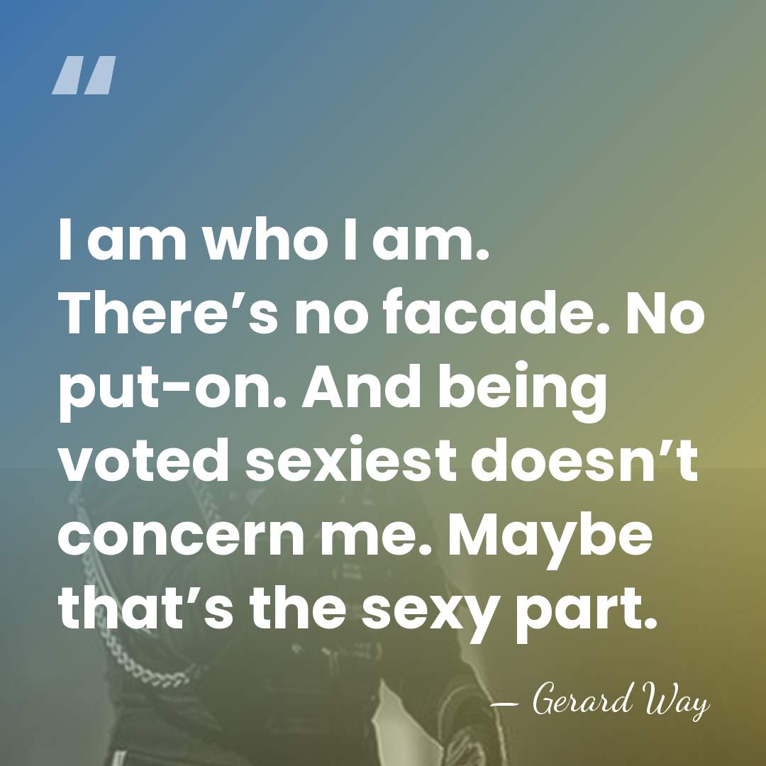 I am who I am. There’s no facade. No put-on. And being&hellip; - Gerard Way