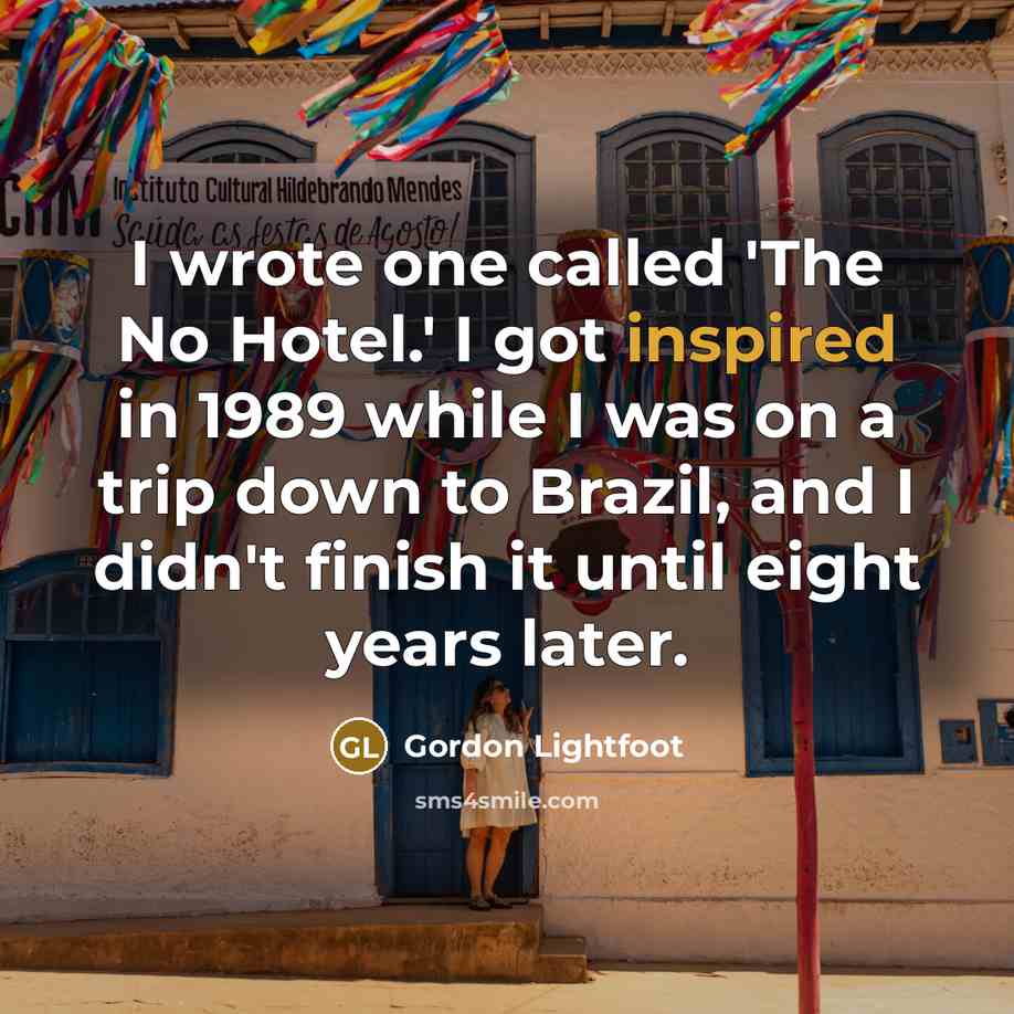 “I wrote one called 'The No Hotel.' I got inspired…” quote by Gordon Lightfoot