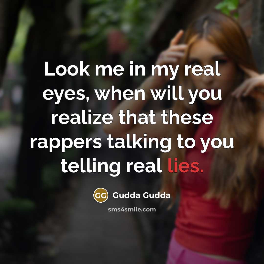 “Look me in my real eyes, when will you realize that these rappers talking to you telling real lies.” quote by Gudda Gudda