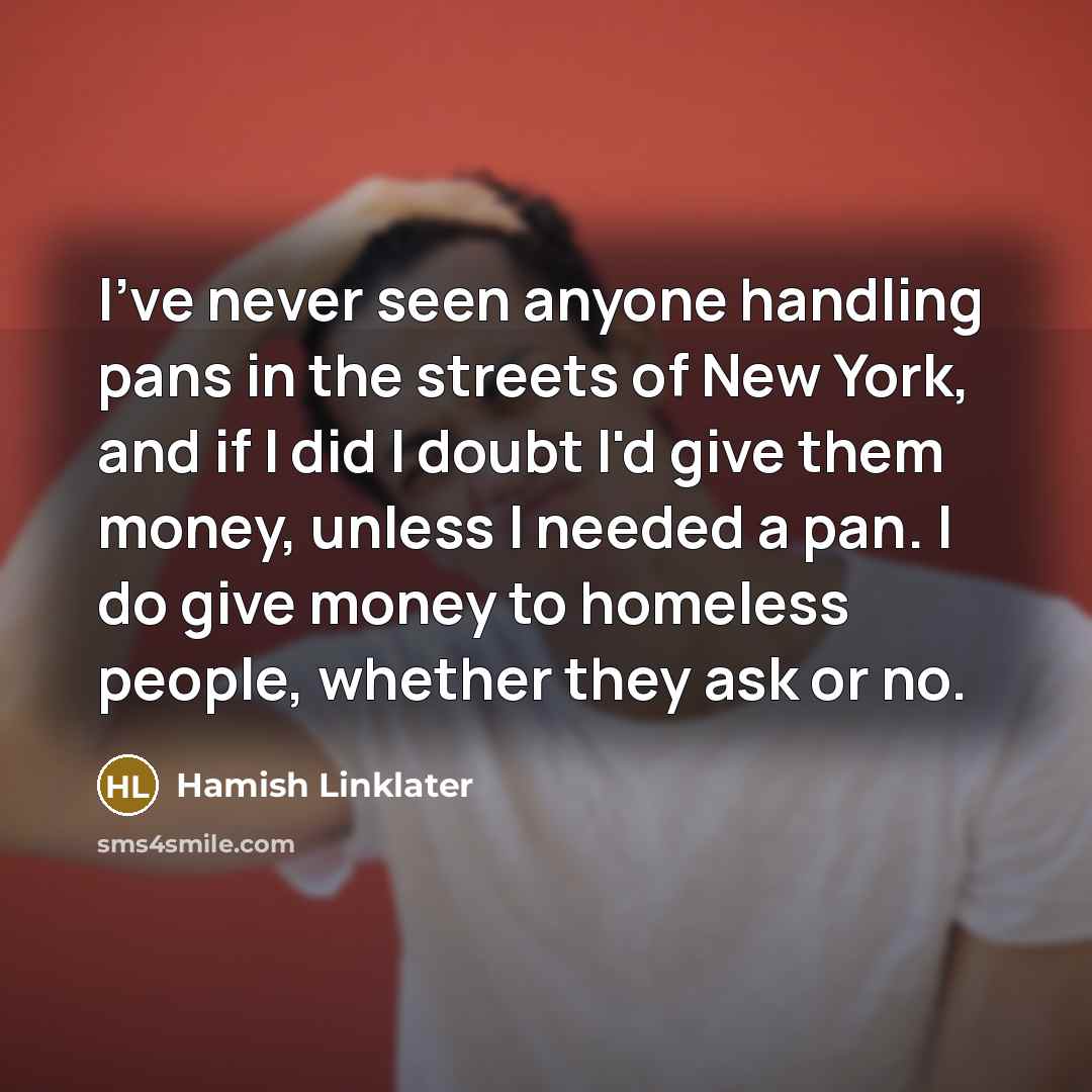 “I've never seen anyone handling pans in the streets of…” quote by Hamish Linklater