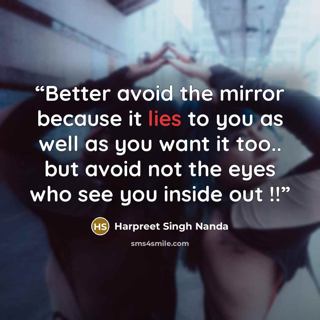 “Better avoid the mirror because it lies to you as well as you want it too.. but avoid not the eyes who see you inside out !!” quote by Harpreet Singh Nanda