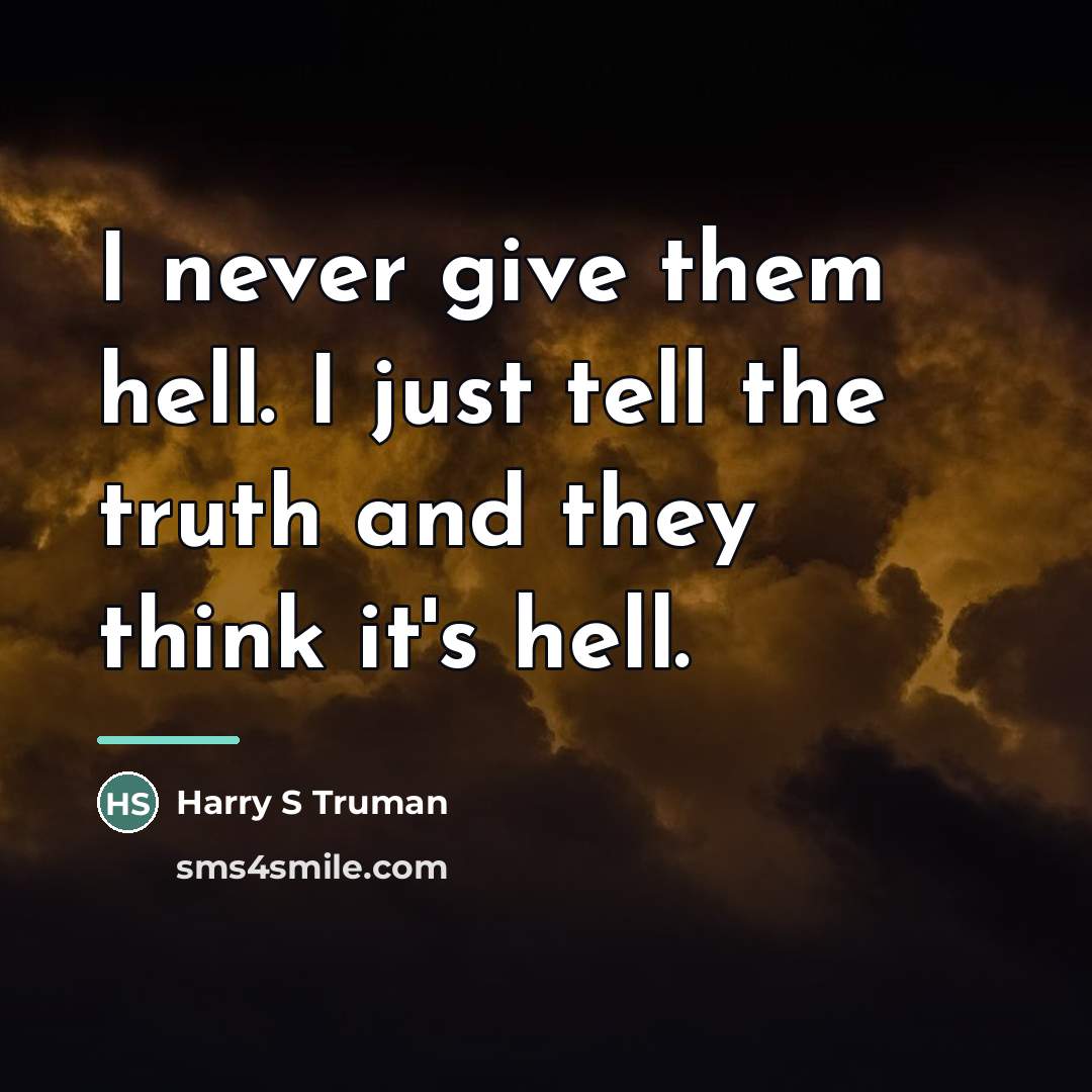 “I never give them hell. I just tell the truth…” quote by Harry S Truman