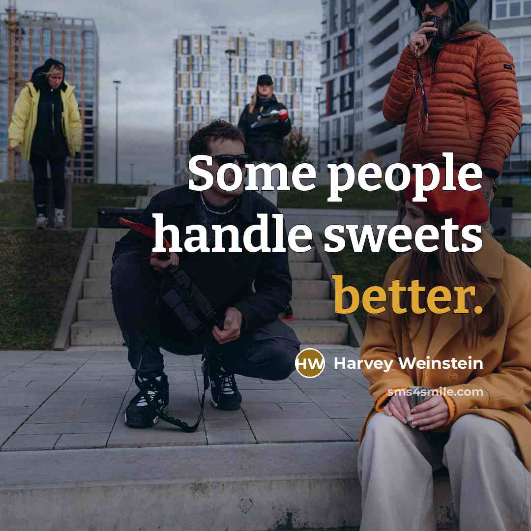 “Some people handle sweets better.” quote by Harvey Weinstein