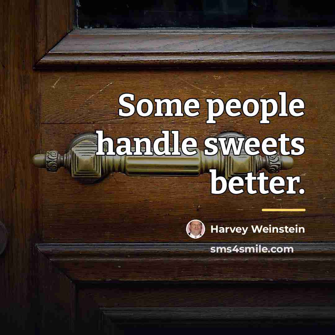 “Some people handle sweets better.…” quote by Harvey Weinstein