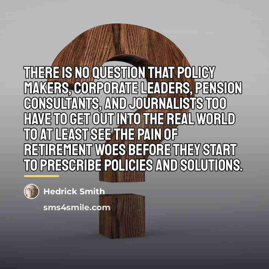 “There is no question that policy makers, corporate leaders, pension…” quote by Hedrick Smith