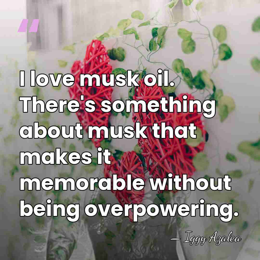 I love musk oil. There's something about musk that makes it memorable&hellip; - Iggy Azalea
