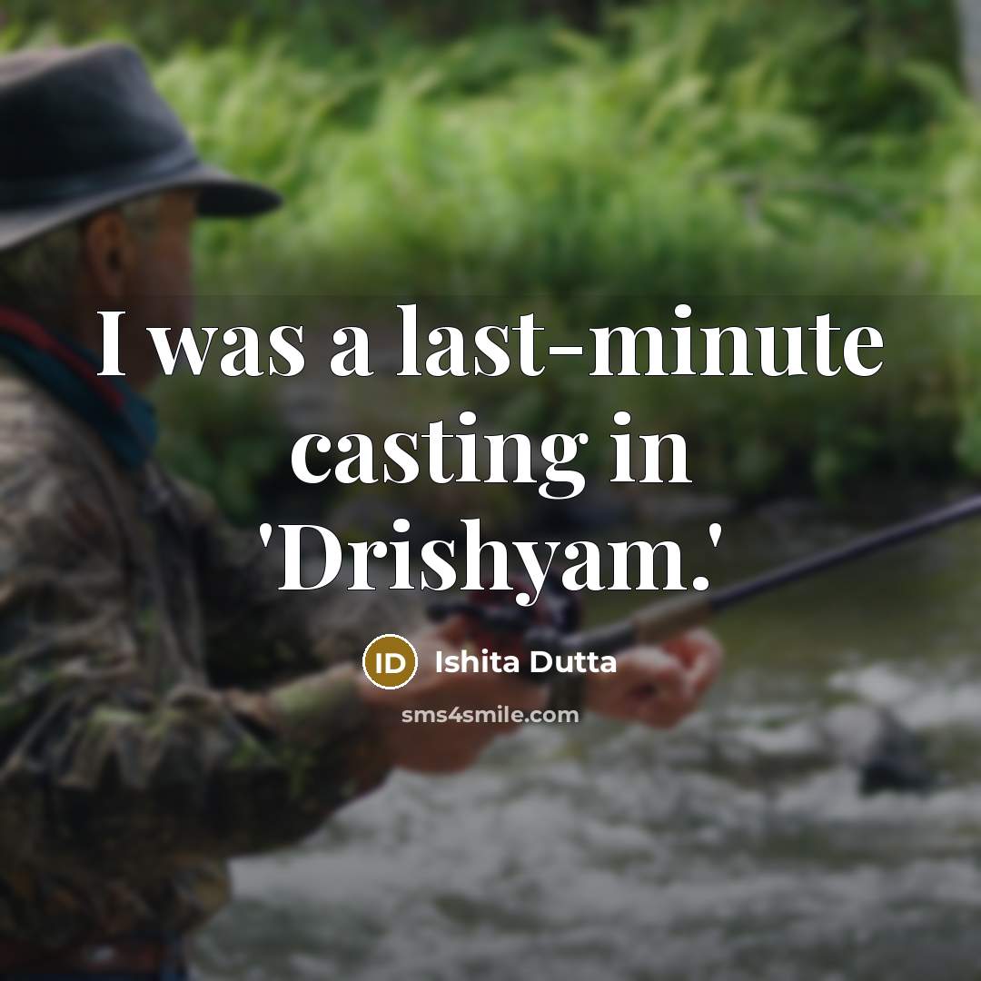 “I was a last-minute casting in 'Drishyam.'…” quote by Ishita Dutta