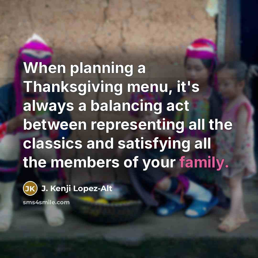 “When planning a Thanksgiving menu, it's always a balancing act…” quote by J. Kenji Lopez-Alt
