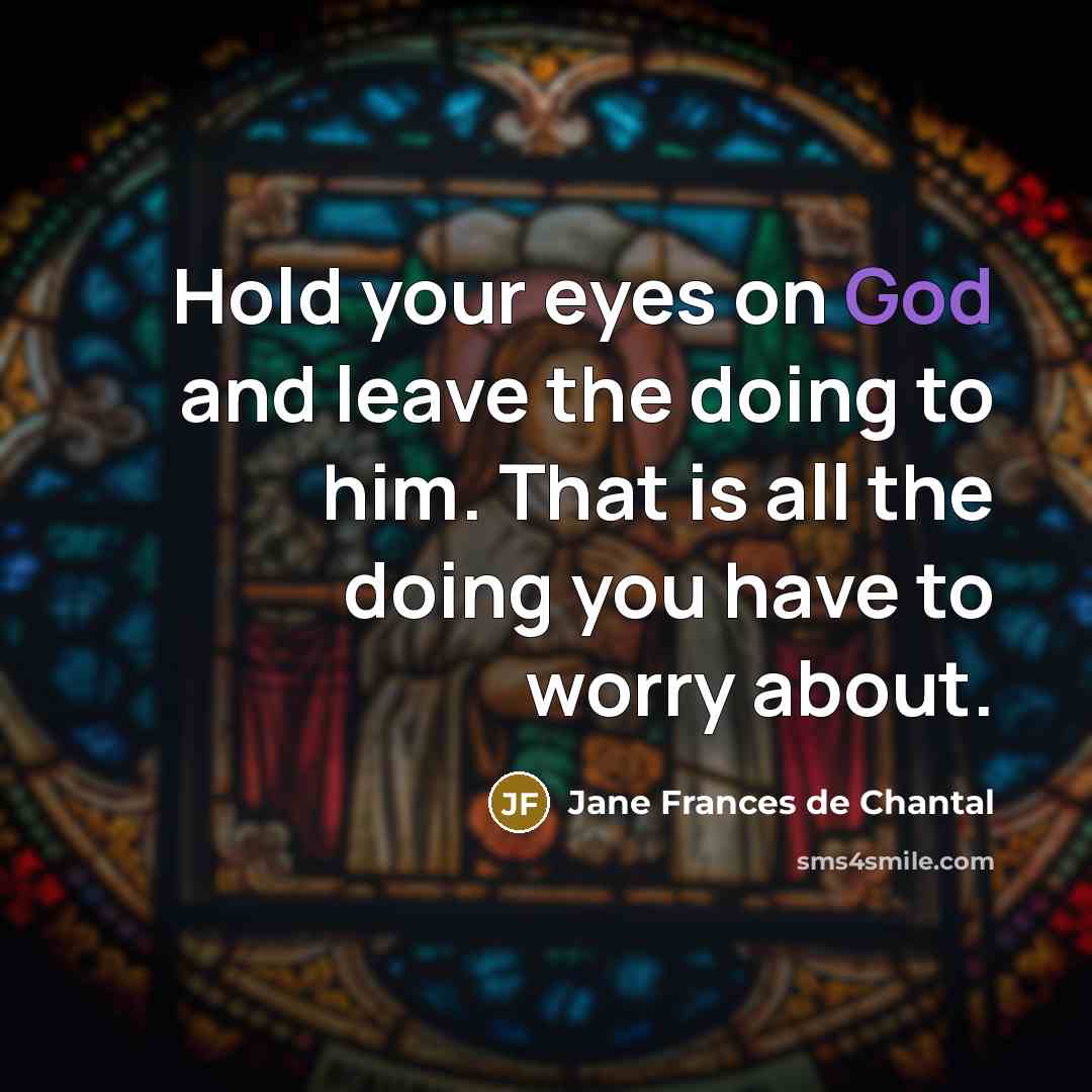 “Hold your eyes on God and leave the doing to…” quote by Jane Frances de Chantal