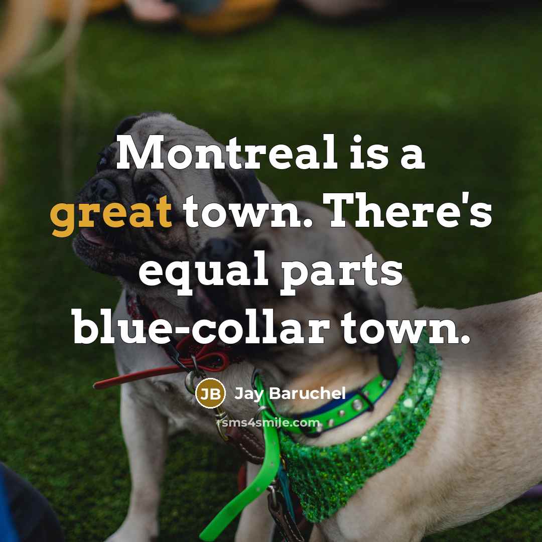 “Montreal is a great town. There's equal parts blue-collar town.…” quote by Jay Baruchel