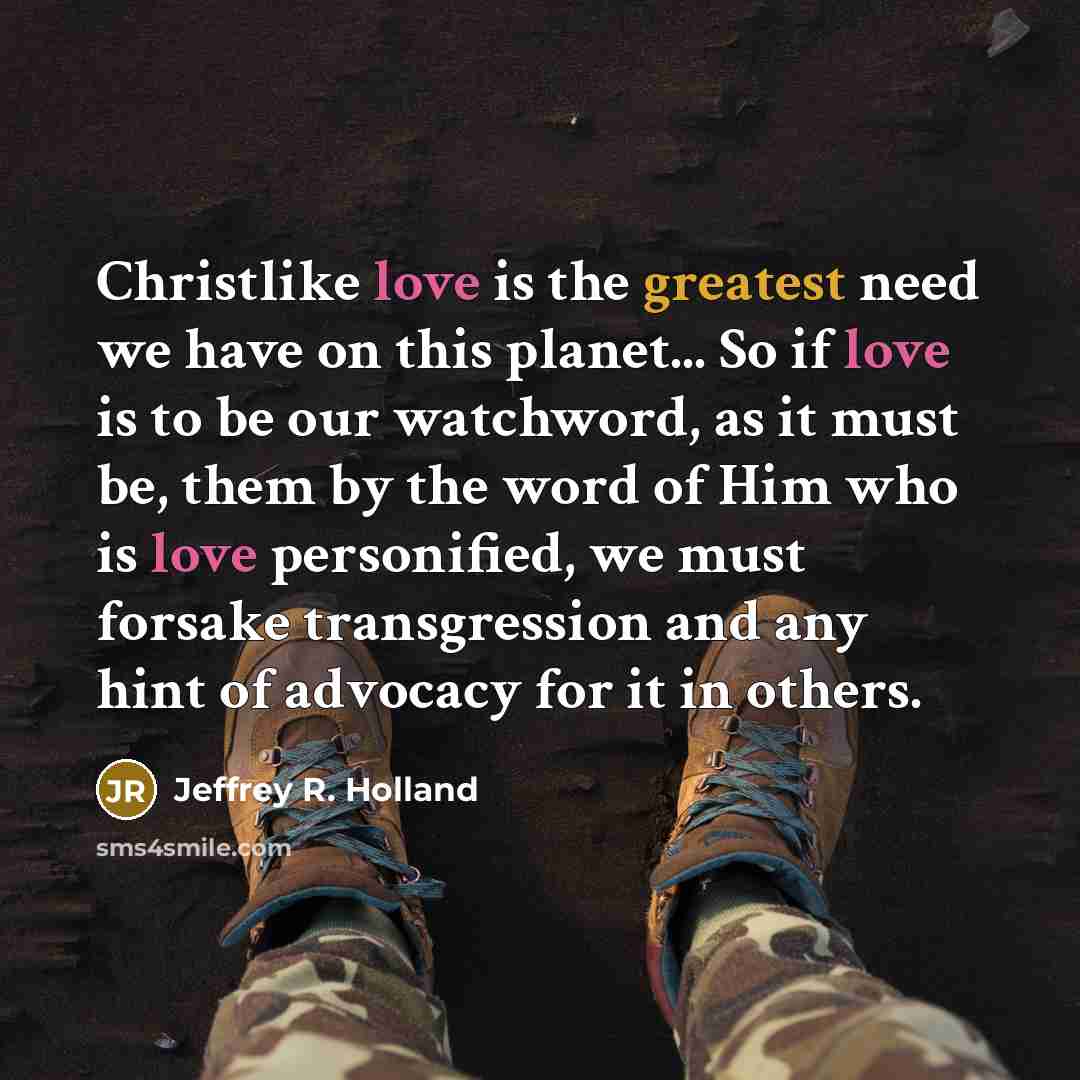 “Christlike love is the greatest need we have on this…” quote by Jeffrey R. Holland