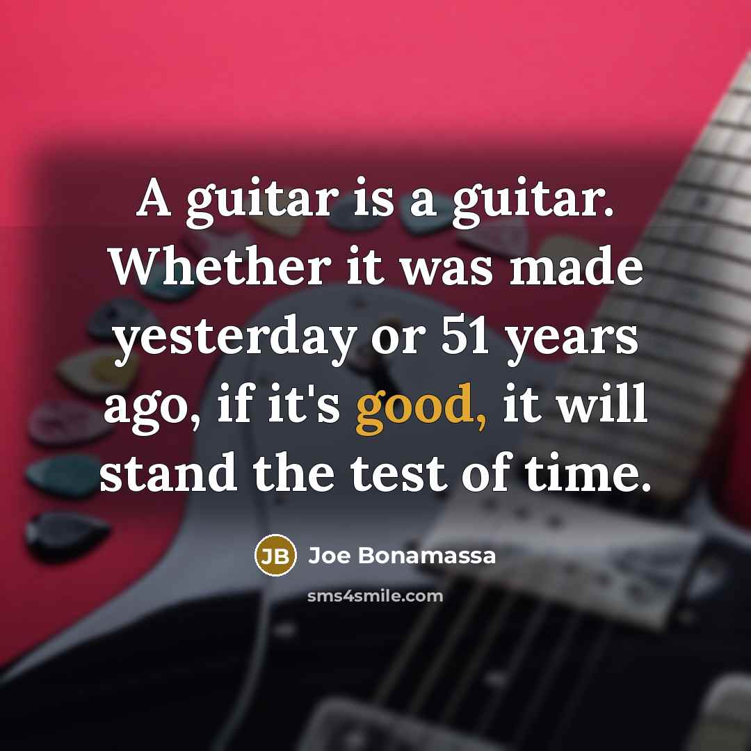 “A guitar is a guitar. Whether it was made yesterday…” quote by Joe Bonamassa