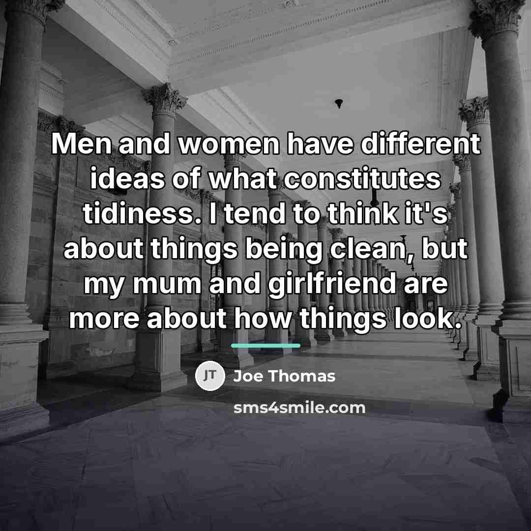 “Men and women have different ideas of what constitutes tidiness.…” quote by Joe Thomas