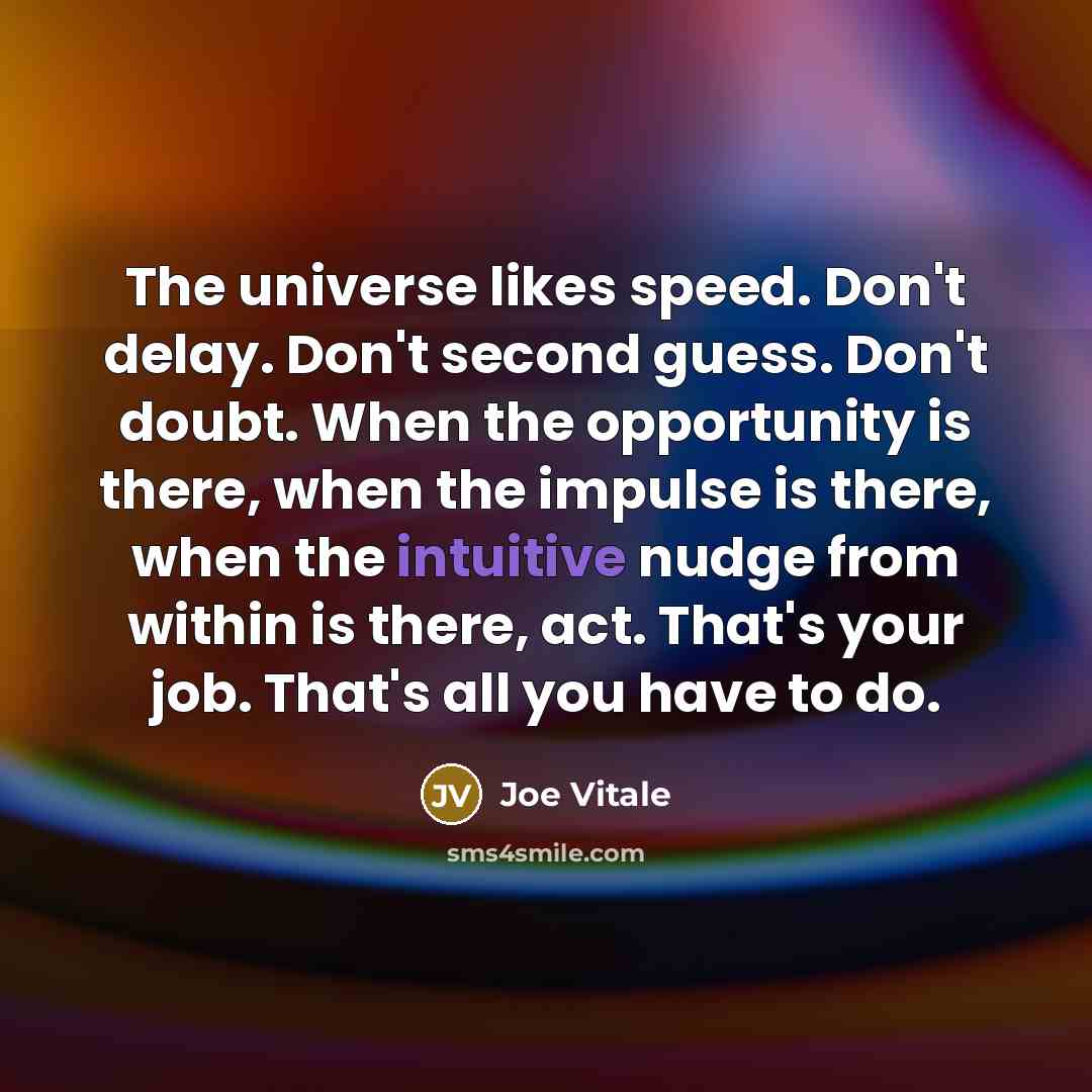 “The universe likes speed. Don't delay. Don't second guess. Don't…” quote by Joe Vitale