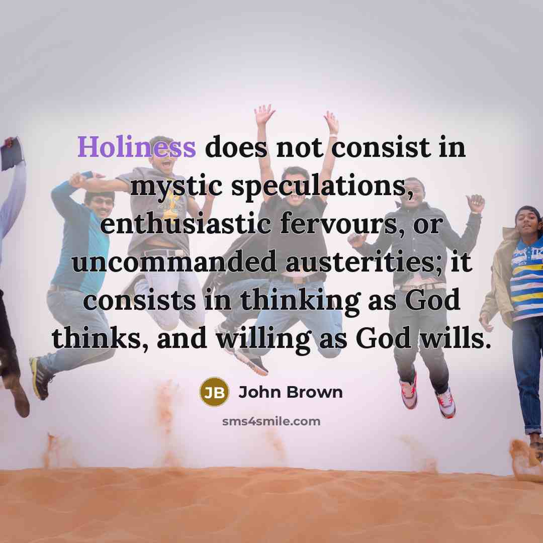 “Holiness does not consist in mystic speculations, enthusiastic fervours, or…” quote by John Brown