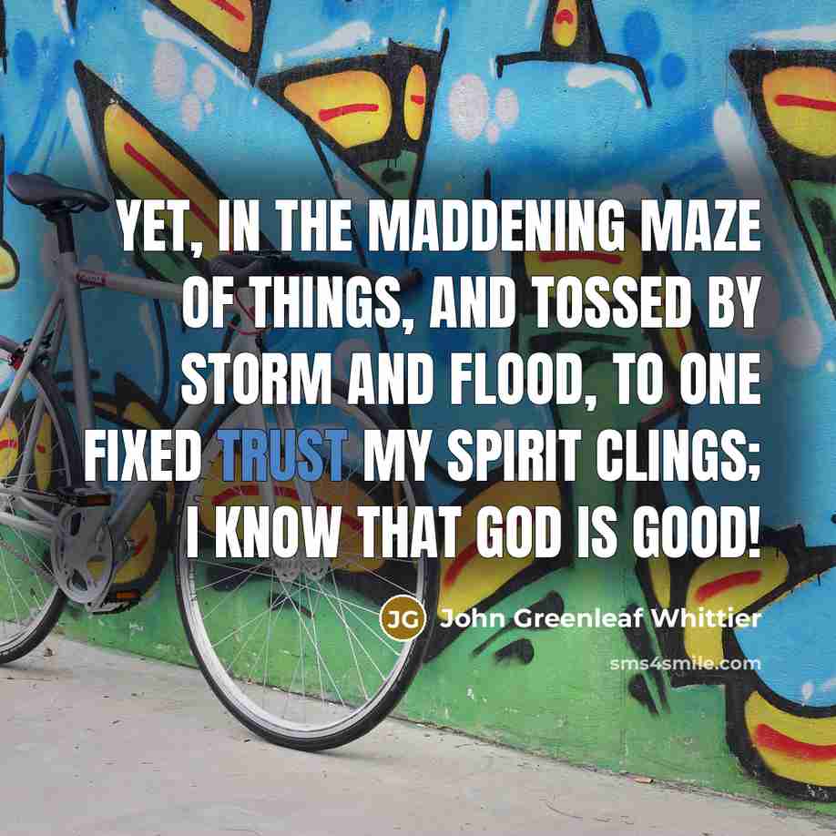 “Yet, in the maddening maze of things, And tossed by…” quote by John Greenleaf Whittier
