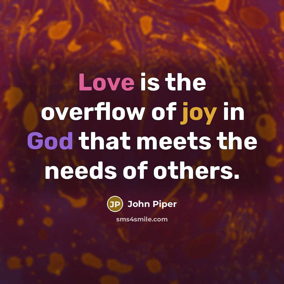 “Love is the overflow of joy in God that meets…” quote by John Piper
