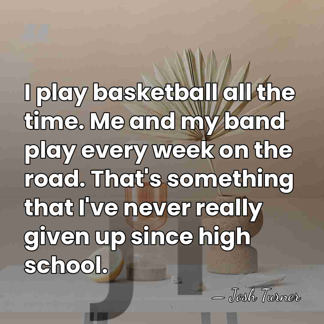 I play basketball all the time. Me and my band play every&hellip; - Josh Turner