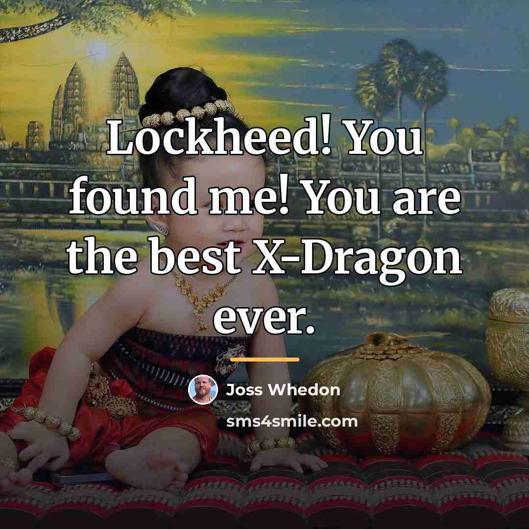 “Lockheed! You found me! You are the best X-Dragon ever.…” quote by Joss Whedon