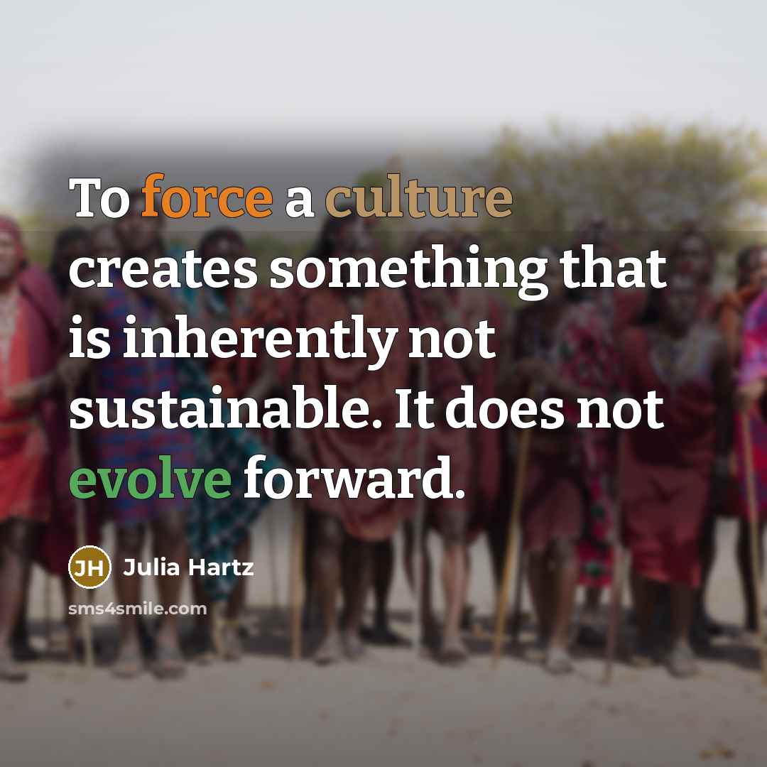 “To force a culture creates something that is inherently not…” quote by Julia Hartz