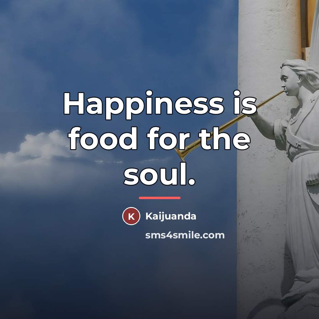 “Happiness is food for the soul.…” quote by Kaijuanda