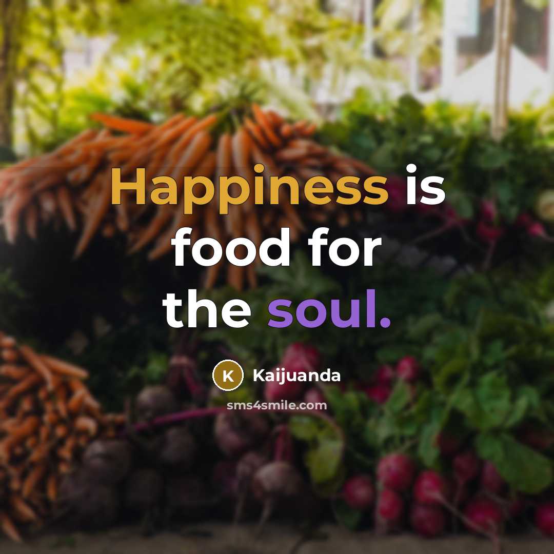 “Happiness is food for the soul.” quote by Kaijuanda