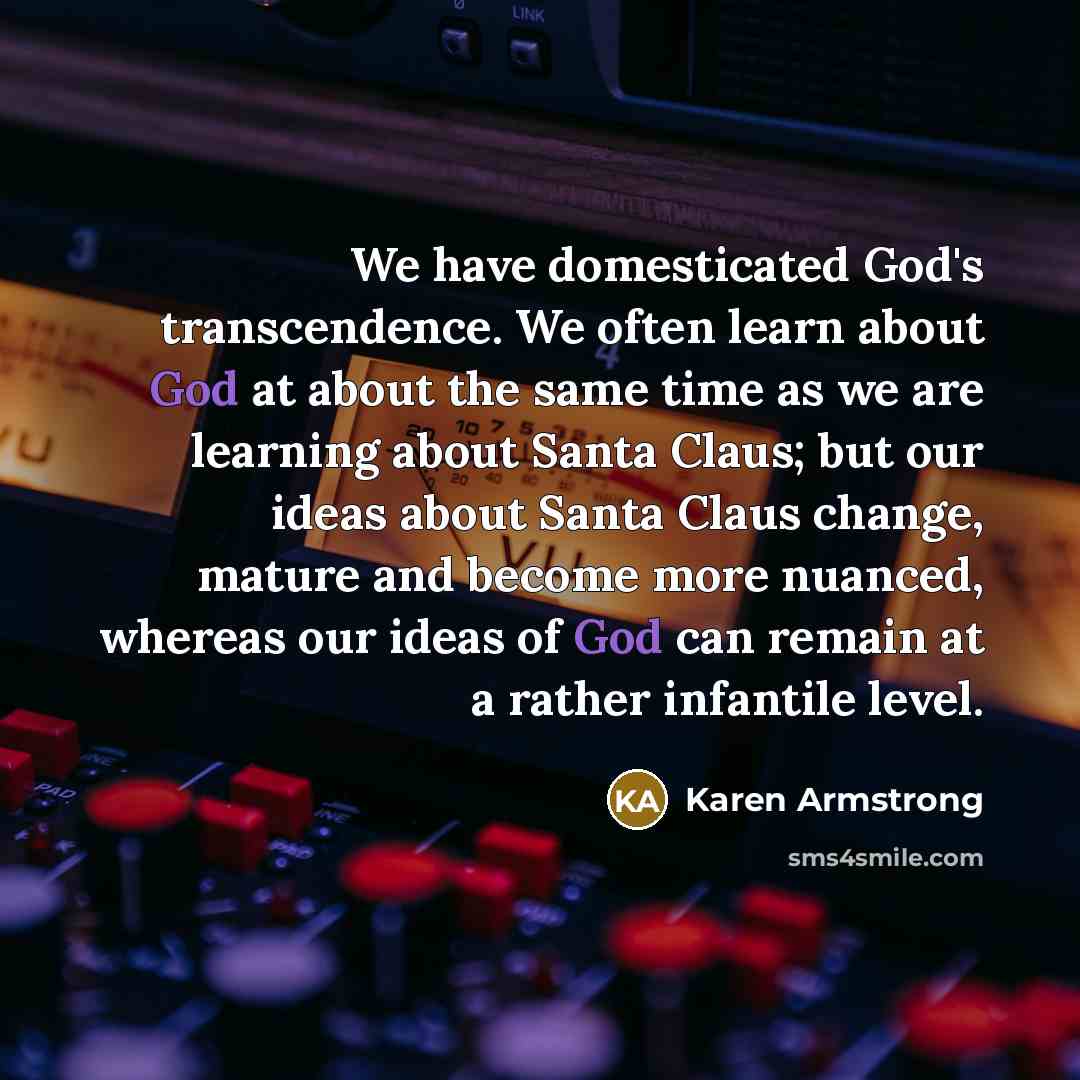 “We have domesticated God's transcendence. We often learn about God…” quote by Karen Armstrong