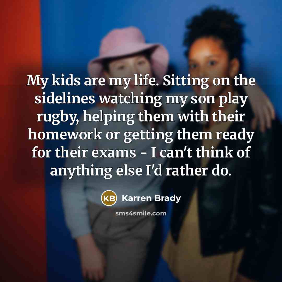 “My kids are my life. Sitting on the sidelines watching…” quote by Karren Brady