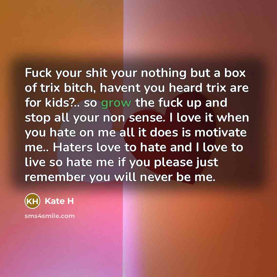 “Fuck your shit your nothing but a box of trix…” quote by Kate H
