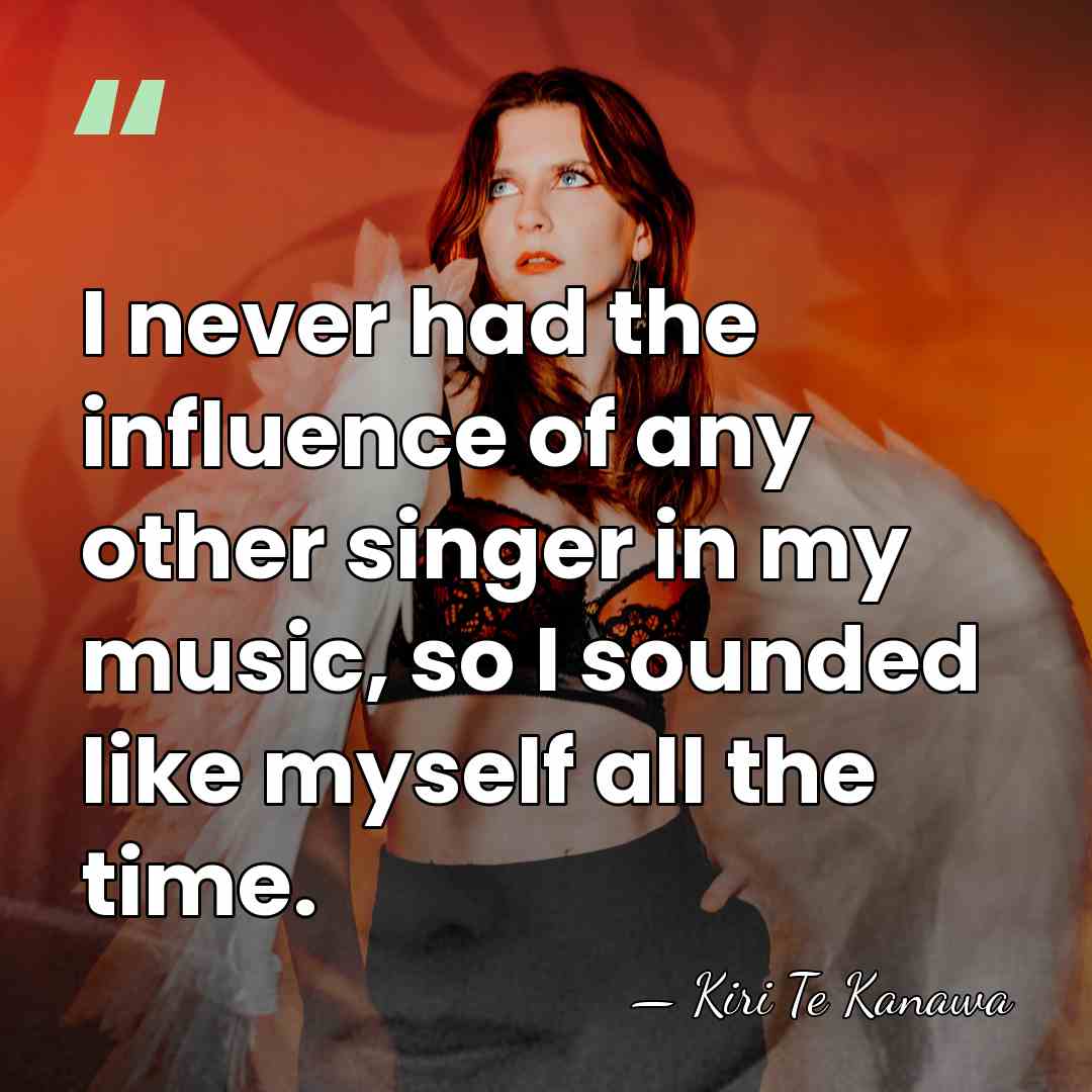 I never had the influence of any other singer in my music,&hellip; - Kiri Te Kanawa