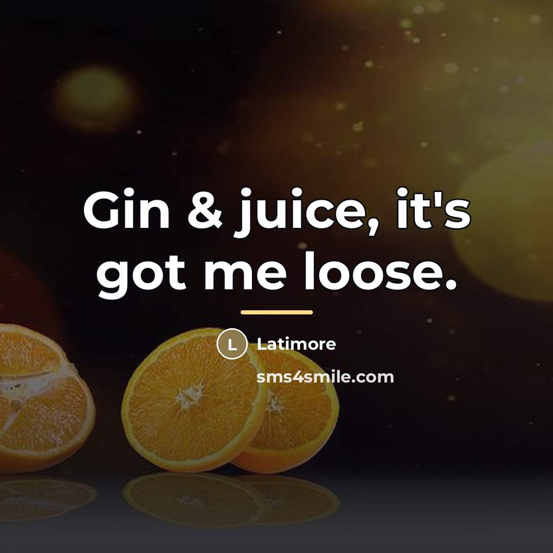 “Gin & juice, it's got me loose.…” quote by Latimore
