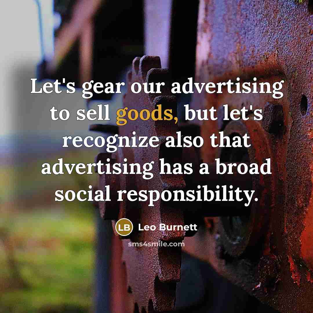 “Let's gear our advertising to sell goods, but let's recognize…” quote by Leo Burnett