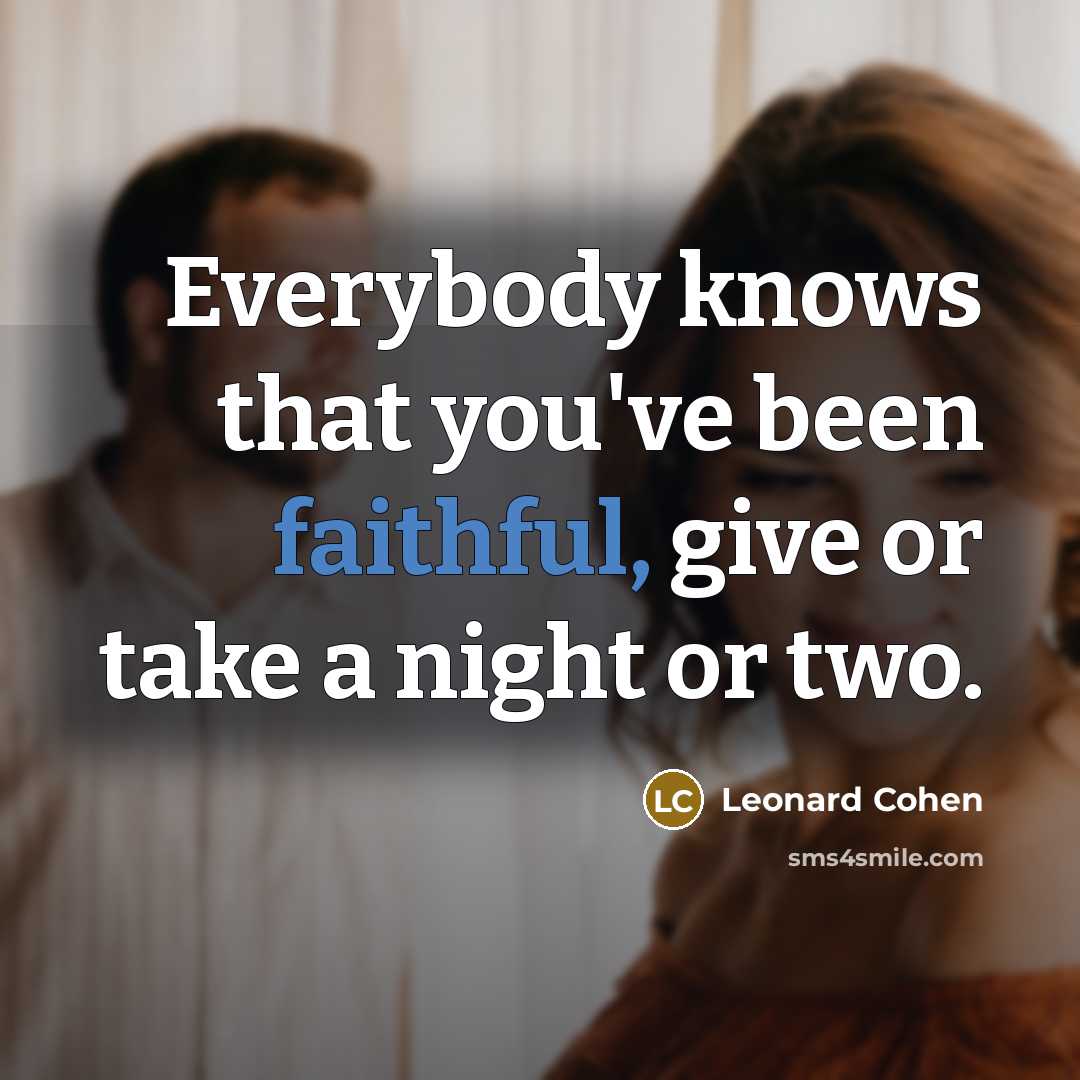 “Everybody knows that you've been faithful, give or take a…” quote by Leonard Cohen