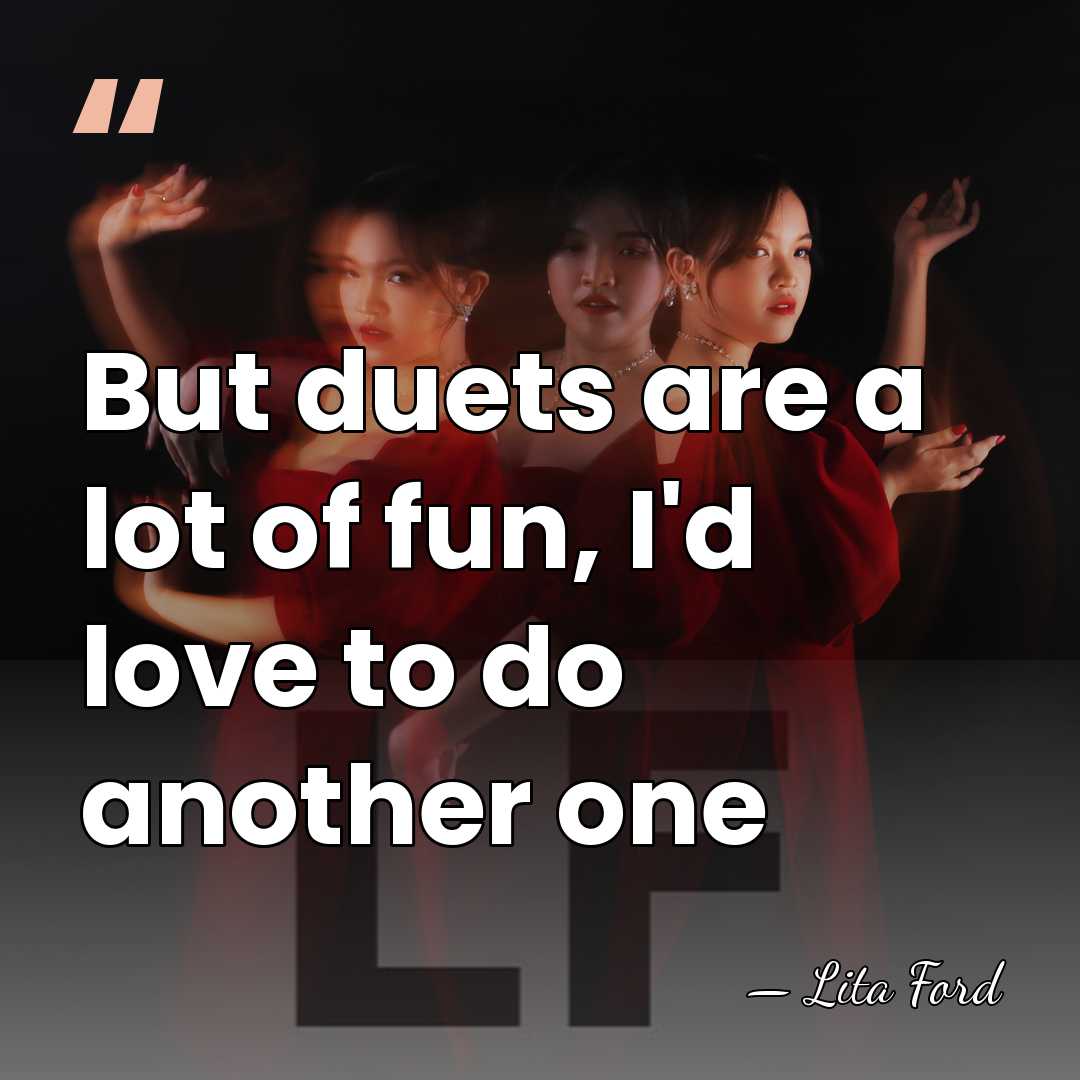 But duets are a lot of fun, I'd love to do another&hellip; - Lita Ford