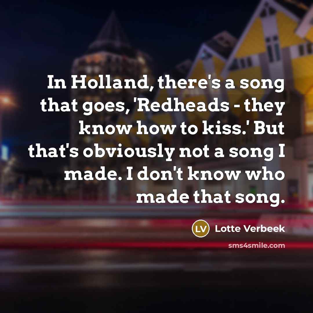 “In Holland, there's a song that goes, 'Redheads - they…” quote by Lotte Verbeek