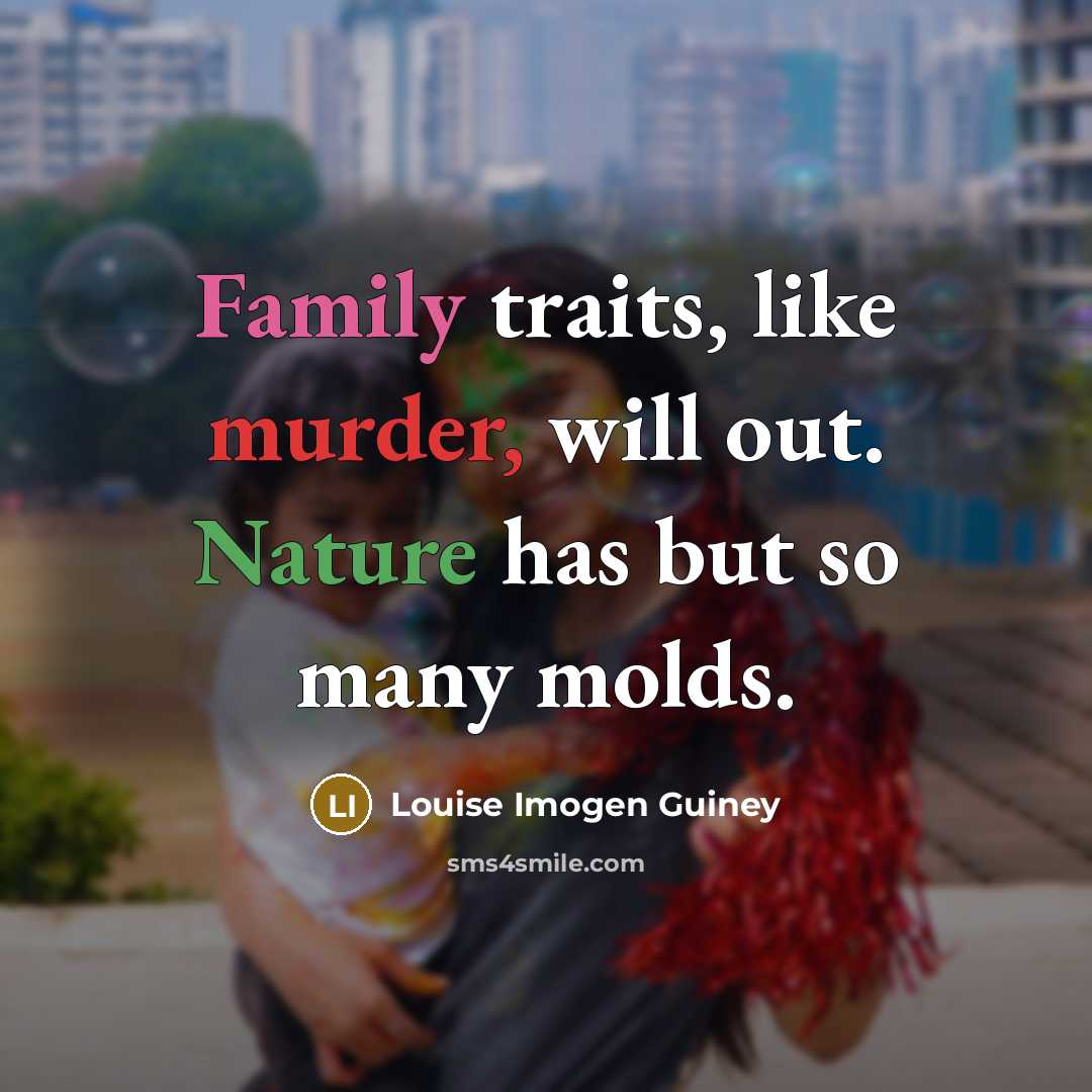 “Family traits, like murder, will out. Nature has but so…” quote by Louise Imogen Guiney