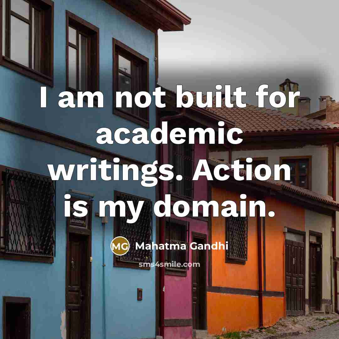“I am not built for academic writings. Action is my…” quote by Mahatma Gandhi